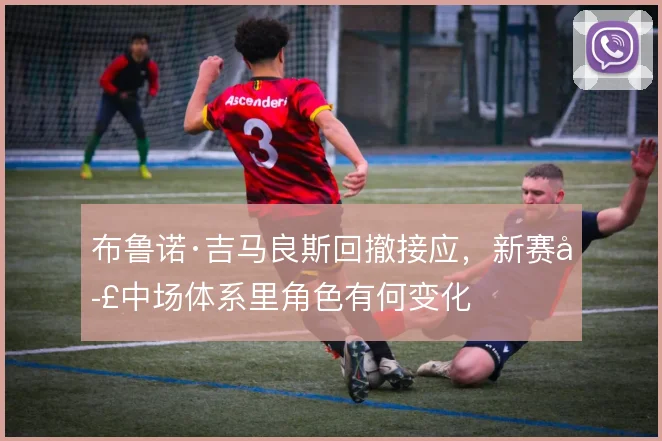 布鲁诺·吉马良斯回撤接应，新赛季中场体系里角色有何变化