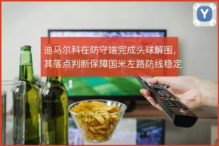 迪马尔科在防守端完成头球解围，其落点判断保障国米左路防线稳定