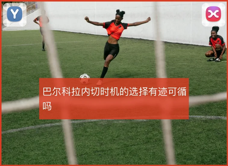 巴尔科拉内切时机的选择有迹可循吗