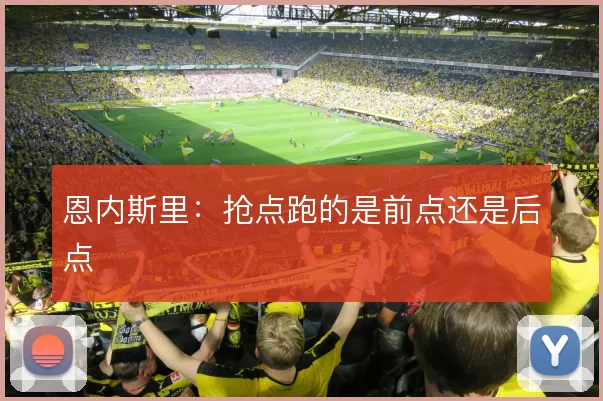 恩内斯里:抢点跑的是前点还是后点