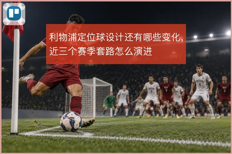 利物浦定位球设计还有哪些变化,近三个赛季套路怎么演进