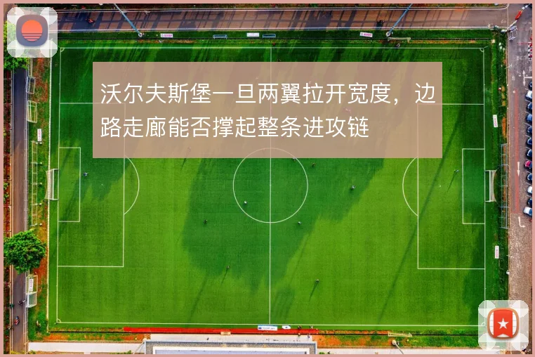 沃尔夫斯堡一旦两翼拉开宽度，边路走廊能否撑起整条进攻链