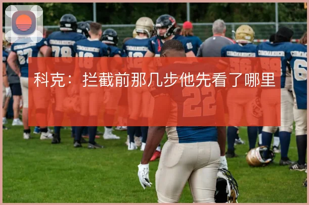 科克：拦截前那几步他先看了哪里