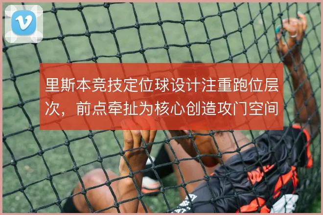 里斯本竞技定位球设计注重跑位层次，前点牵扯为核心创造攻门空间
