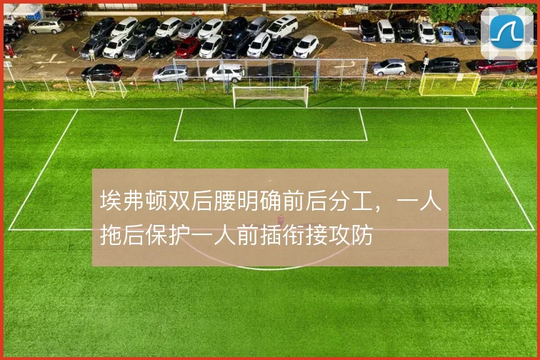 埃弗顿双后腰明确前后分工，一人拖后保护一人前插衔接攻防
