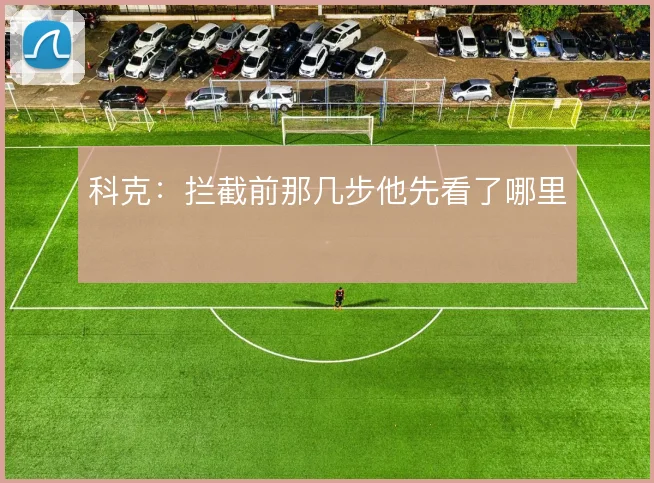科克：拦截前那几步他先看了哪里